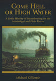 Come Hell or High Water, a Lively History of Steamboating on the Ohio and Mississippi Rivers by Michael Gillespie
